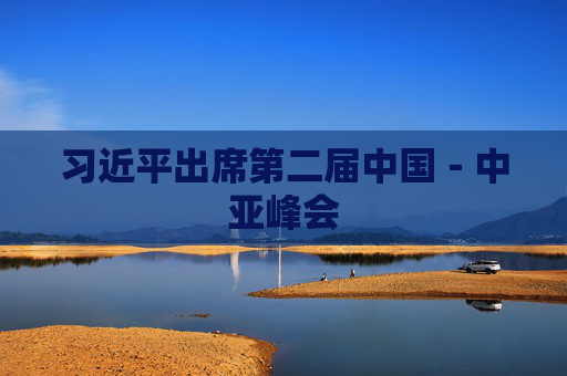 习近平出席第二届中国－中亚峰会  第1张