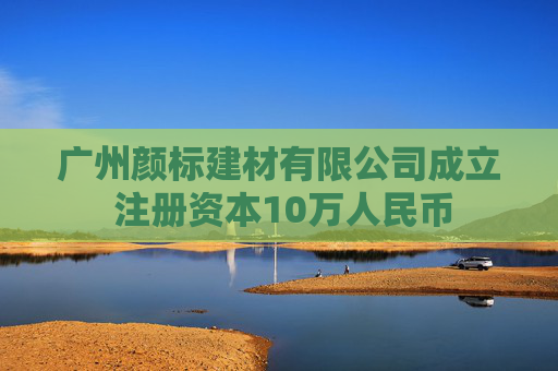 广州颜标建材有限公司成立 注册资本10万人民币  第1张