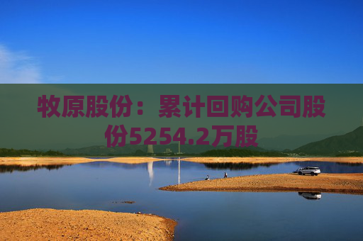 牧原股份:累计回购公司股份5254.2万股