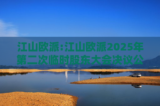 江山欧派:江山欧派2025年第二次临时股东大会决议公告
