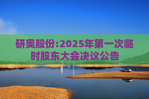 研奥股份:2025年第一次临时股东大会决议公告