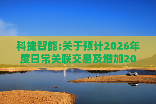 科捷智能:关于预计2026年度日常关联交易及增加2025年度日常关联交易预计的补充公告  第1张