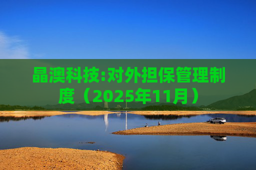 晶澳科技:对外担保管理制度（2025年11月）  第1张