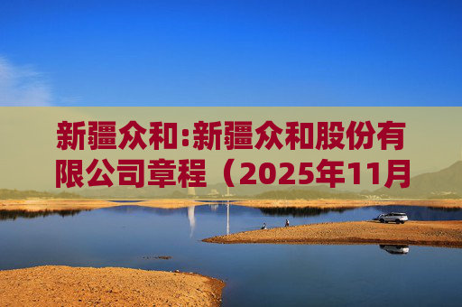 新疆众和:新疆众和股份有限公司章程（2025年11月修订）