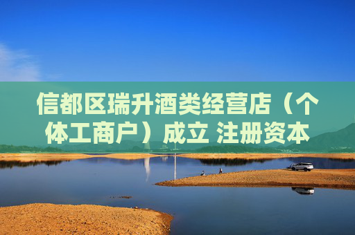 信都区瑞升酒类经营店（个体工商户）成立 注册资本50万人民币  第1张