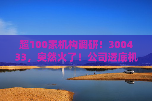 超100家机构调研！300433，突然火了！公司透底机器人出货量