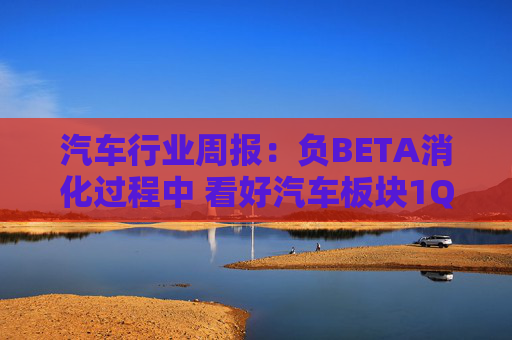 汽车行业周报：负BETA消化过程中 看好汽车板块1Q26筑底/上行