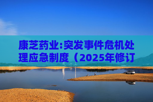 康芝药业:突发事件危机处理应急制度(2025年修订)