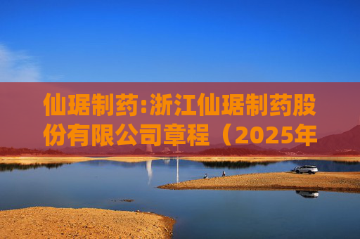 仙琚制药:浙江仙琚制药股份有限公司章程（2025年11月修订）  第1张