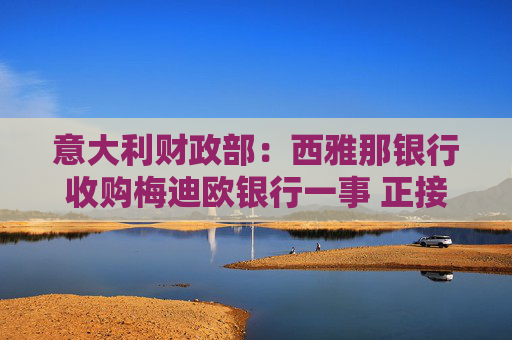 意大利财政部：西雅那银行收购梅迪欧银行一事 正接受检察官调查