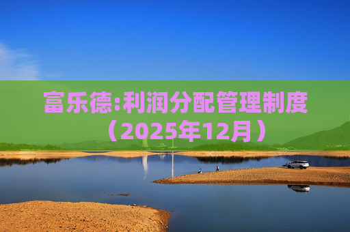 富乐德:利润分配管理制度（2025年12月）