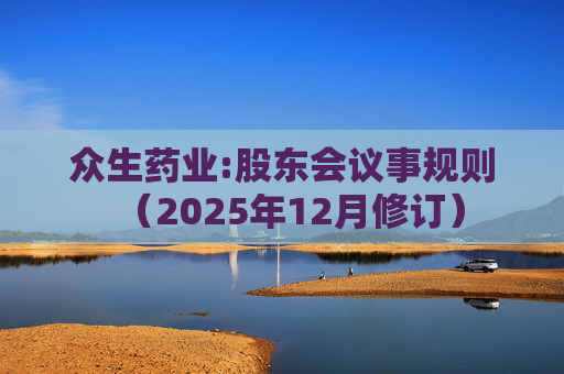 众生药业:股东会议事规则（2025年12月修订）