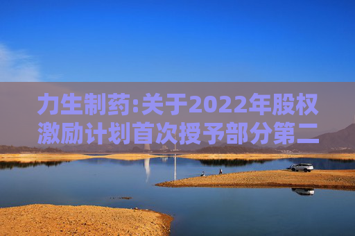 力生制药:关于2022年股权激励计划首次授予部分第二个解除限售期条件成就的公告