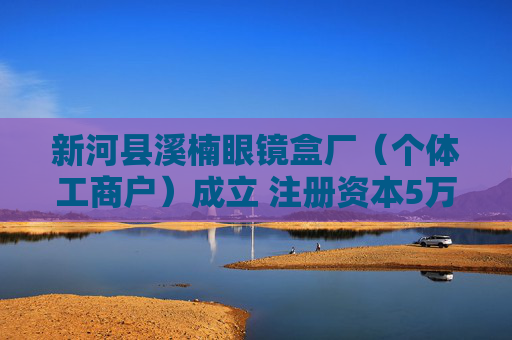 新河县溪楠眼镜盒厂（个体工商户）成立 注册资本5万人民币  第1张