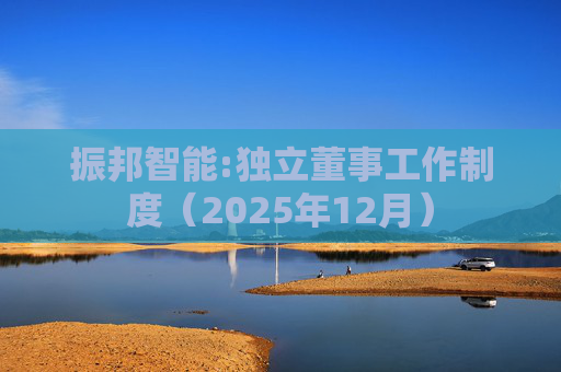 振邦智能:独立董事工作制度(2025年12月)
