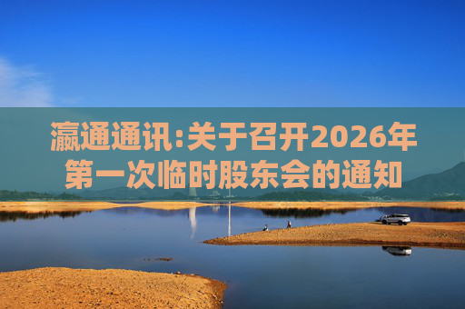 瀛通通讯:关于召开2026年第一次临时股东会的通知