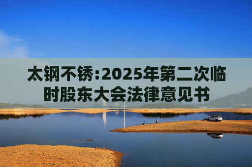 太钢不锈:2025年第二次临时股东大会法律意见书