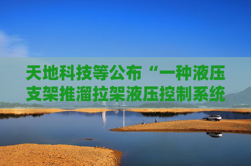 天地科技等公布“一种液压支架推溜拉架液压控制系统”专利