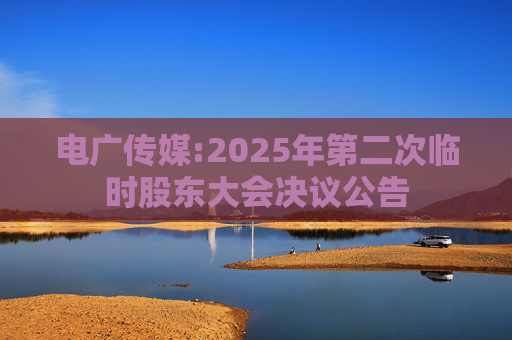 电广传媒:2025年第二次临时股东大会决议公告  第1张