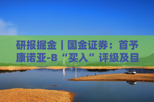 研报掘金|国金证券:首予康诺亚-B“买入”评级及目标价83.29港元