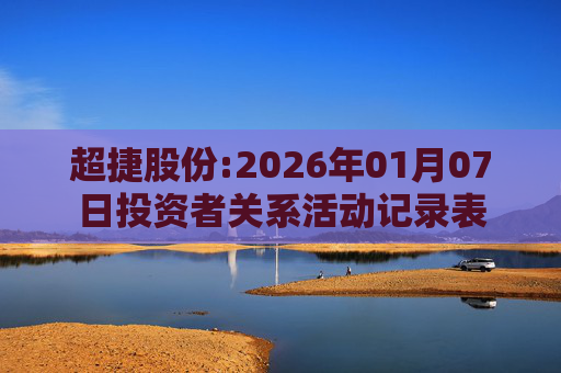 超捷股份:2026年01月07日投资者关系活动记录表