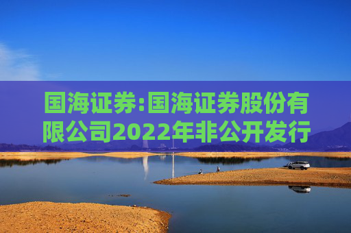 国海证券:国海证券股份有限公司2022年非公开发行公司债券（第一期）2025年本息兑付及摘牌公告  第1张