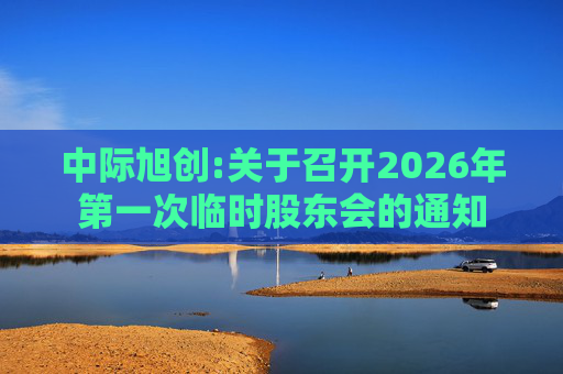 中际旭创:关于召开2026年第一次临时股东会的通知