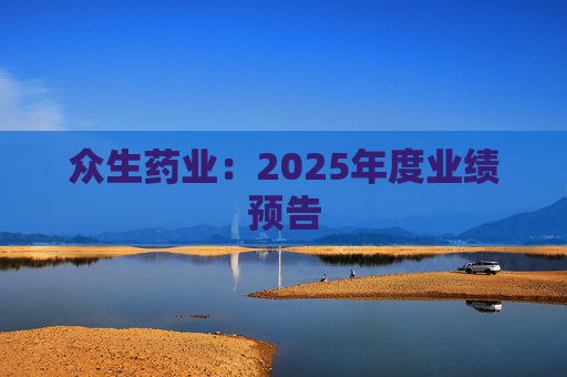 众生药业：2025年度业绩预告