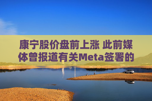 康宁股价盘前上涨 此前媒体曾报道有关Meta签署的协议