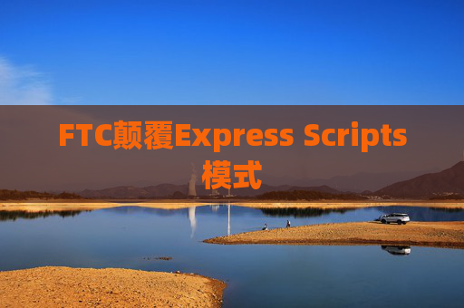 FTC颠覆Express Scripts模式