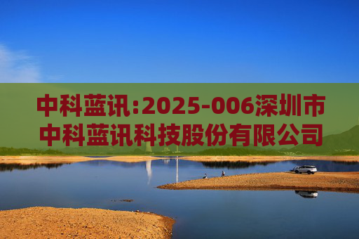 中科蓝讯:2025-006深圳市中科蓝讯科技股份有限公司投资者关系活动记录表