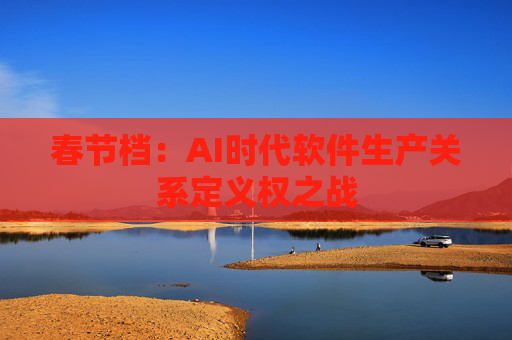 春节档：AI时代软件生产关系定义权之战