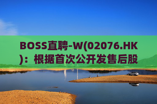 BOSS直聘-W(02076.HK)：根据首次公开发售后股份计划购买合共34.11万股