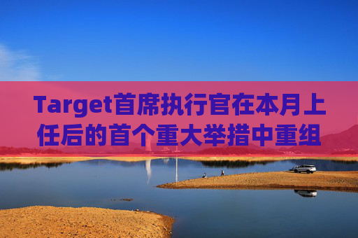 Target首席执行官在本月上任后的首个重大举措中重组了领导团队