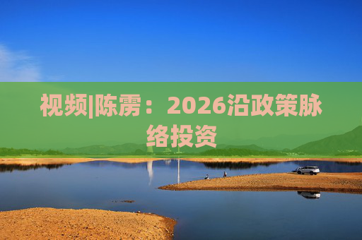 视频|陈雳：2026沿政策脉络投资  第1张