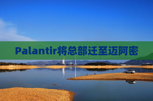 Palantir将总部迁至迈阿密