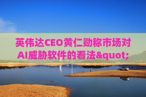 英伟达CEO黄仁勋称市场对AI威胁软件的看法"错了"