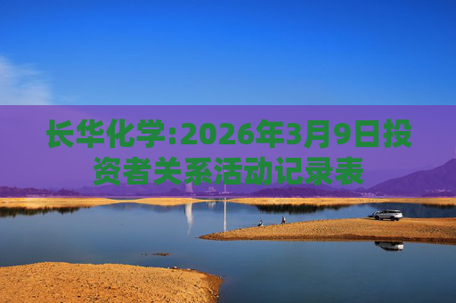 长华化学:2026年3月9日投资者关系活动记录表