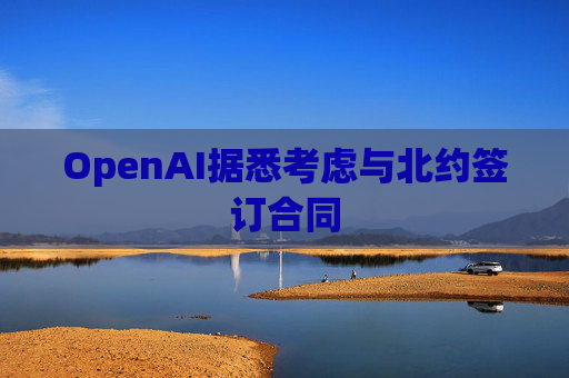 OpenAI据悉考虑与北约签订合同  第1张