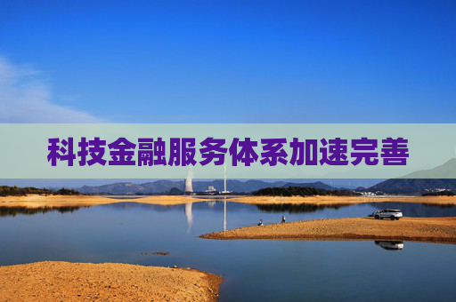 科技金融服务体系加速完善  第1张