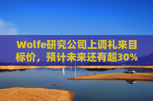 Wolfe研究公司上调礼来目标价，预计未来还有超30%上涨空间