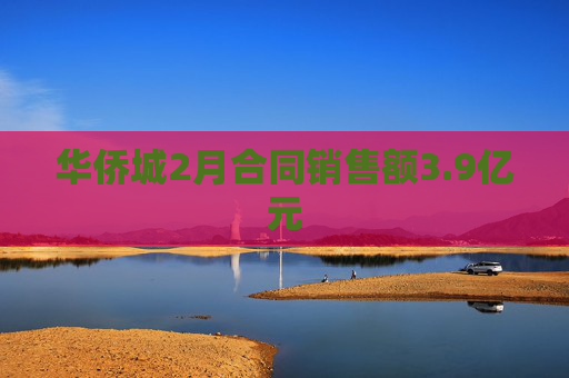 华侨城2月合同销售额3.9亿元  第1张