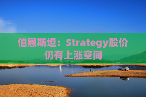 伯恩斯坦：Strategy股价仍有上涨空间
