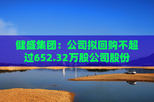 健盛集团:公司拟回购不超过652.32万股公司股份