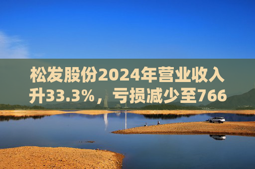 松发股份2024年营业收入升33.3%，亏损减少至7664万元  第1张