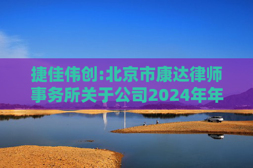 捷佳伟创:北京市康达律师事务所关于公司2024年年度股东大会的法律意见书