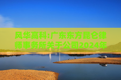 风华高科:广东东方昆仑律师事务所关于公司2024年度股东大会的法律意见书  第1张