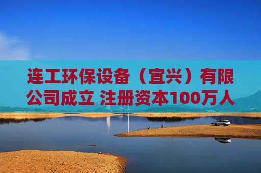 连工环保设备（宜兴）有限公司成立 注册资本100万人民币  第1张