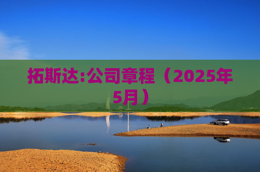 拓斯达:公司章程（2025年5月）