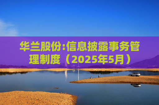 华兰股份:信息披露事务管理制度（2025年5月）  第1张